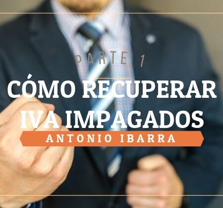 1. RECUPERA EL IVA INGRESADO A HACIENDA DE TUS IMPAGADOS. CONSEJOS E IDEAS.