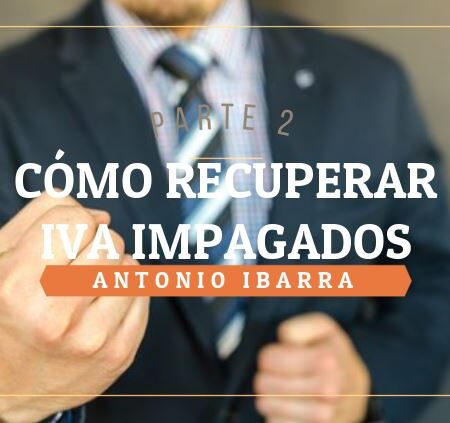 2. RECUPERA EL IVA INGRESADO A HACIENDA DE TUS IMPAGADOS. CONSEJOS E IDEAS.